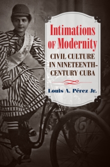 Intimations of Modernity : Civil Culture in Nineteenth-Century Cuba