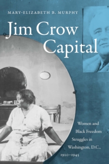 Jim Crow Capital : Women and Black Freedom Struggles in Washington, D.C., 1920-1945