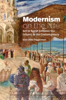 Modernism on the Nile : Art in Egypt between the Islamic and the Contemporary