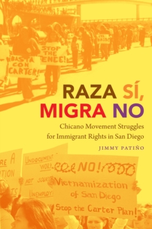 Raza Si, Migra No : Chicano Movement Struggles for Immigrant Rights in San Diego