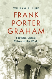 Frank Porter Graham : Southern Liberal, Citizen of the World