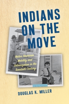 Indians on the Move : Native American Mobility and Urbanization in the Twentieth Century