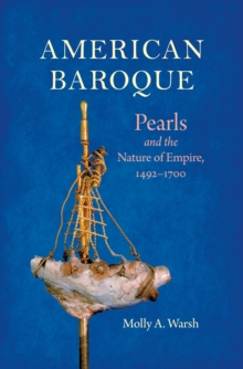 American Baroque : Pearls and the Nature of Empire, 1492-1700