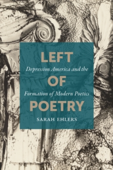 Left of Poetry : Depression America and the Formation of Modern Poetics