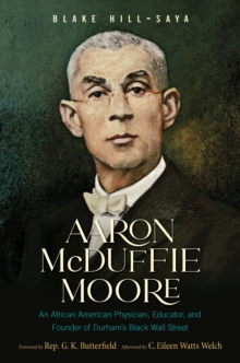 Aaron McDuffie Moore : An African American Physician, Educator, and Founder of Durham's Black Wall Street