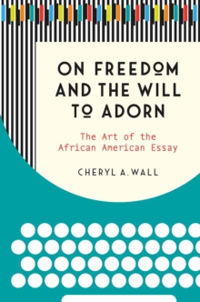 On Freedom and the Will to Adorn : The Art of the African American Essay