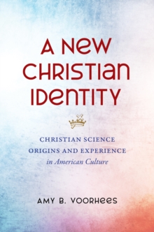 A New Christian Identity : Christian Science Origins and Experience in American Culture