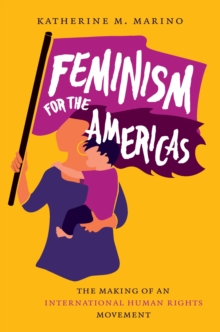 Feminism for the Americas : The Making of an International Human Rights Movement