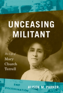 Unceasing Militant : The Life of Mary Church Terrell