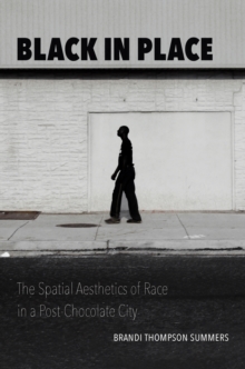 Black in Place : The Spatial Aesthetics of Race in a Post-Chocolate City