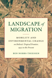 Landscape of Migration : Mobility and Environmental Change on Bolivia's Tropical Frontier, 1952 to the Present