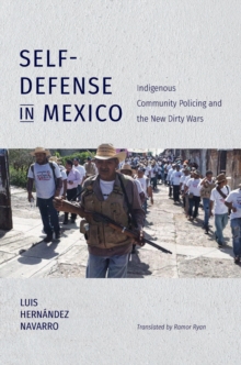 Self-Defense in Mexico : Indigenous Community Policing and the New Dirty Wars