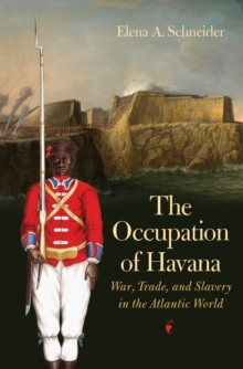 The Occupation of Havana : War, Trade, and Slavery in the Atlantic World