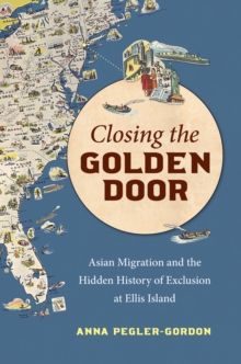 Closing the Golden Door : Asian Migration and the Hidden History of Exclusion at Ellis Island