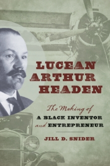 Lucean Arthur Headen : The Making of a Black Inventor and Entrepreneur