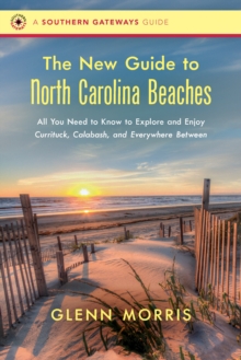 The New Guide to North Carolina Beaches : All You Need to Know to Explore and Enjoy Currituck, Calabash, and Everywhere Between