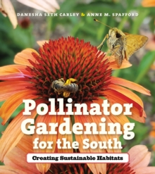 Pollinator Gardening for the South : Creating Sustainable Habitats