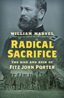 Radical Sacrifice : The Rise and Ruin of Fitz John Porter