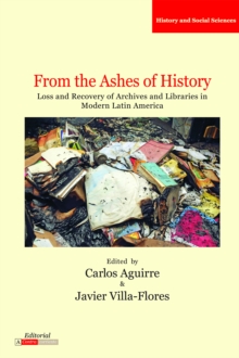 From the Ashes of History : Loss and Recovery of Archives and Libraries in Modern Latin America