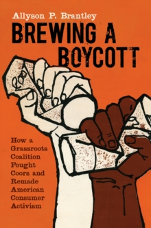 Brewing a Boycott : How a Grassroots Coalition Fought Coors and Remade American Consumer Activism