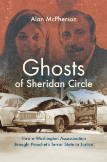 Ghosts of Sheridan Circle : How a Washington Assassination Brought Pinochet's Terror State to Justice