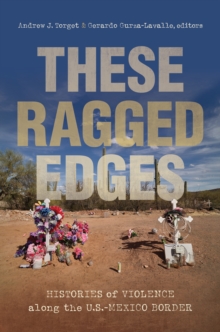 These Ragged Edges : Histories of Violence along the U.S.-Mexico Border