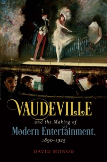 Vaudeville and the Making of Modern Entertainment, 1890-1925