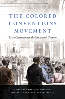 The Colored Conventions Movement : Black Organizing in the Nineteenth Century