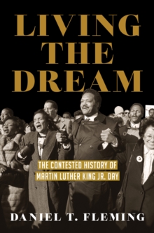 Living the Dream : The Contested History of Martin Luther King Jr. Day