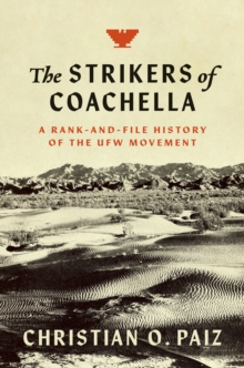 The Strikers of Coachella : A Rank-and-File History of the UFW Movement