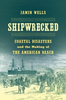 Shipwrecked : Coastal Disasters and the Making of the American Beach