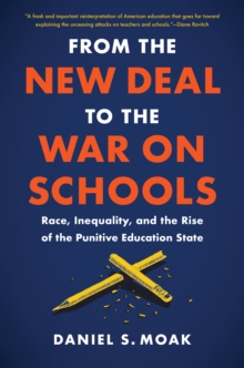 From the New Deal to the War on Schools : Race, Inequality, and the Rise of the Punitive Education State