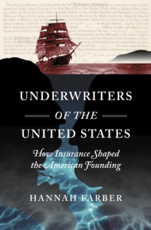 Underwriters of the United States : How Insurance Shaped the American Founding