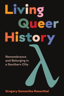 Living Queer History : Remembrance and Belonging in a Southern City