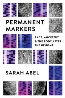 Permanent Markers : Race, Ancestry, and the Body after the Genome