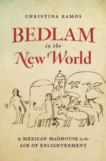 Bedlam in the New World : A Mexican Madhouse in the Age of Enlightenment