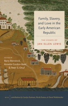 Family, Slavery, and Love in the Early American Republic : The Essays of Jan Ellen Lewis