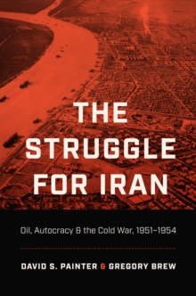 The Struggle for Iran : Oil, Autocracy, and the Cold War, 1951-1954