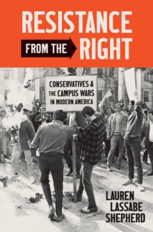 Resistance from the Right : Conservatives and the Campus Wars in Modern America