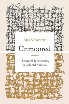 Unmoored : The Search for Sincerity in Colonial America