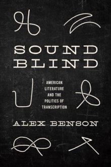 Sound-Blind : American Literature and the Politics of Transcription