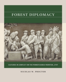 Forest Diplomacy : Cultures in Conflict on the Pennsylvania Frontier, 1757