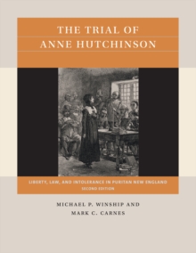 The Trial of Anne Hutchinson : Liberty, Law, and Intolerance in Puritan New England