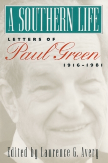 A Southern Life : Letters of Paul Green, 1916-1981