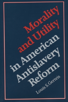 Morality and Utility in American Antislavery Reform