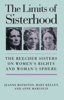 The Limits of Sisterhood : The Beecher Sisters on Women's Rights and Woman's Sphere