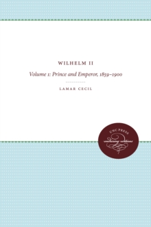 Wilhelm II : Volume 1: Prince and Emperor, 1859-1900