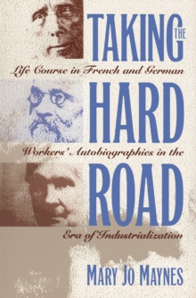 Taking the Hard Road : Life Course in French and German Workers' Autobiographies in the Era of Industrialization