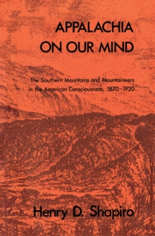 Appalachia on Our Mind : The Southern Mountains and Mountaineers in the American Consciousness, 1870-1920