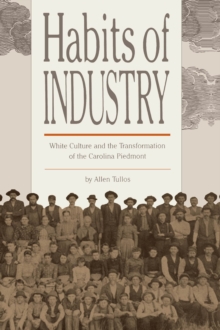 Habits of Industry : White Culture and the Transformation of the Carolina Piedmont